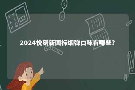 2024悦刻新国标烟弹口味有哪些？ 